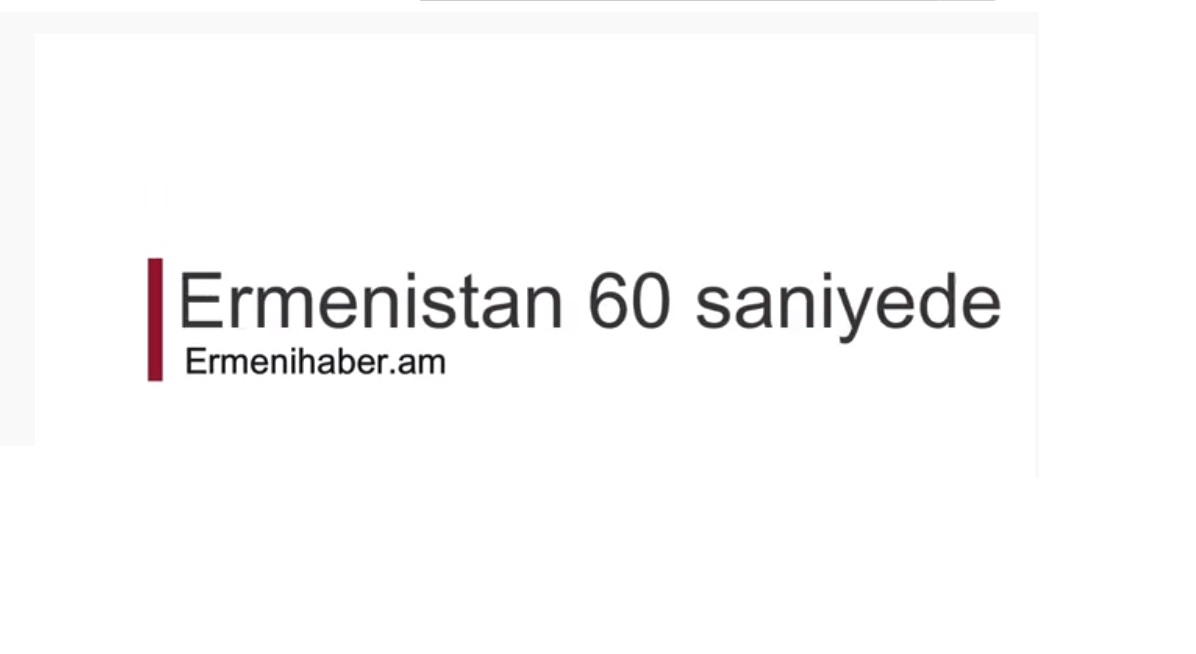 ERMENİSTAN'IN HAFTASI 60 SANİYEDE (VİDEO)