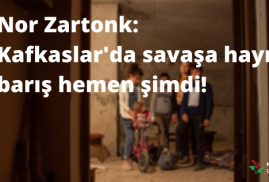 Nor Zartonk: Kafkaslar’da savaşa hayır, barış hemen şimdi!